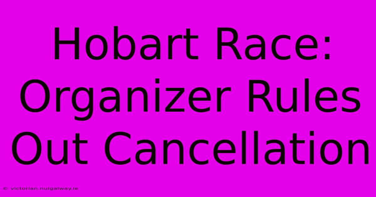 Hobart Race: Organizer Rules Out Cancellation