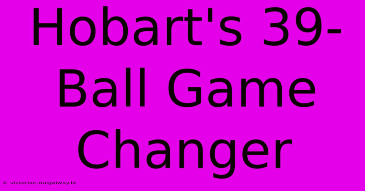 Hobart's 39-Ball Game Changer