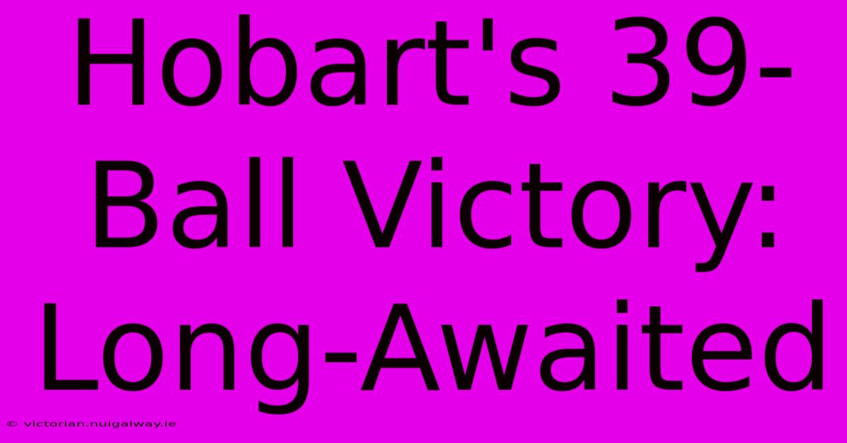 Hobart's 39-Ball Victory: Long-Awaited