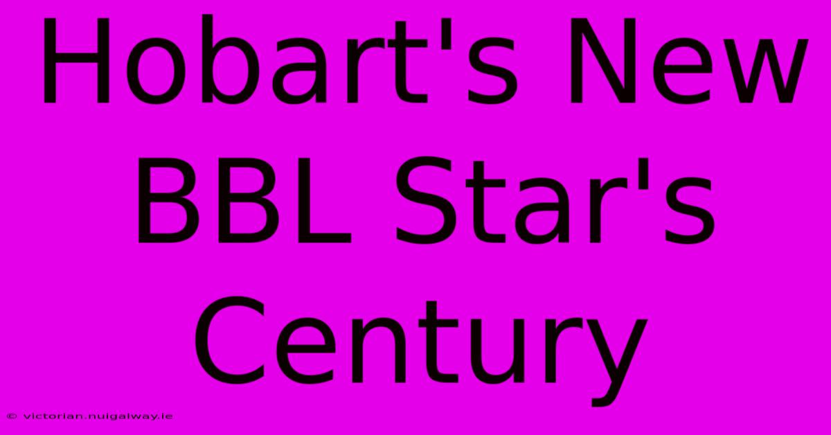 Hobart's New BBL Star's Century