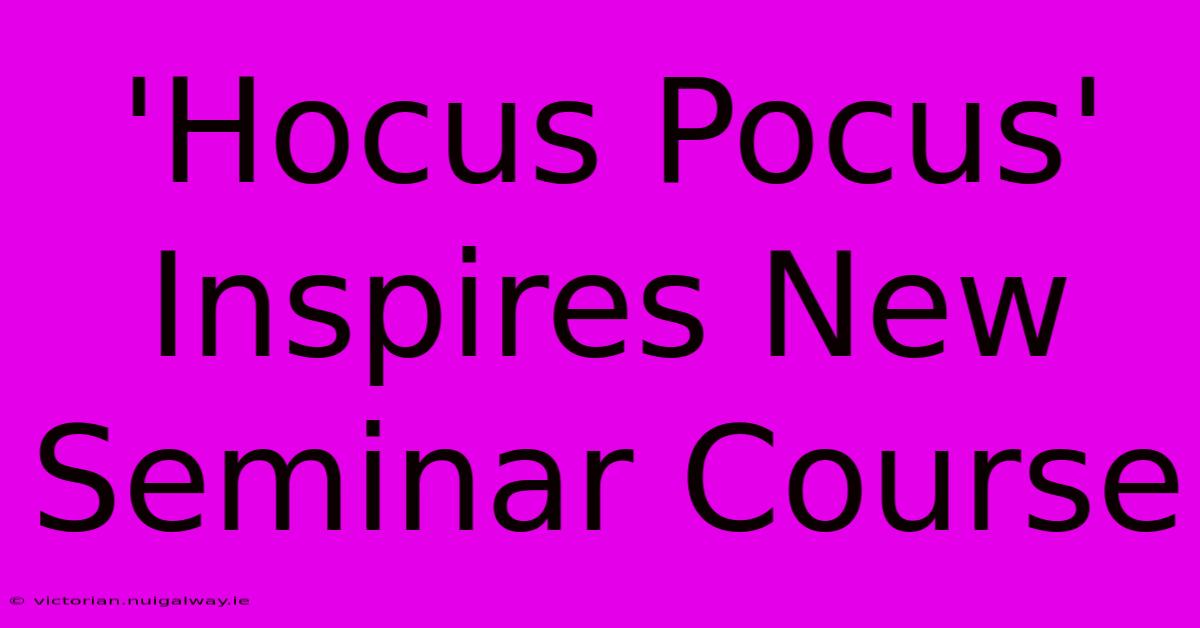 'Hocus Pocus' Inspires New Seminar Course