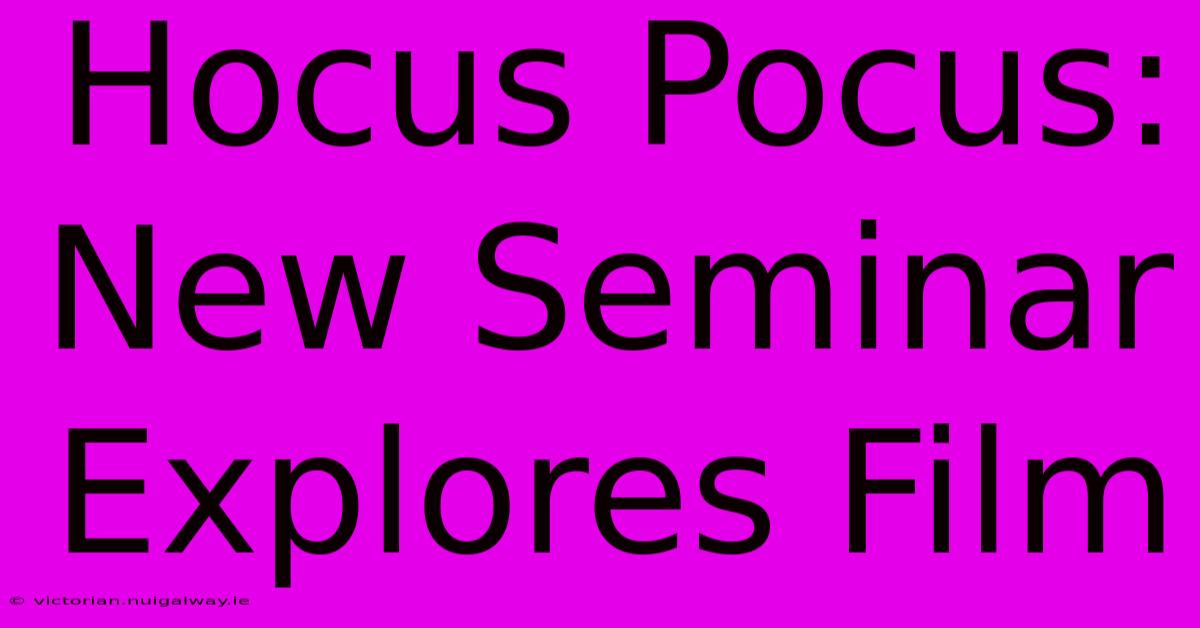 Hocus Pocus: New Seminar Explores Film 