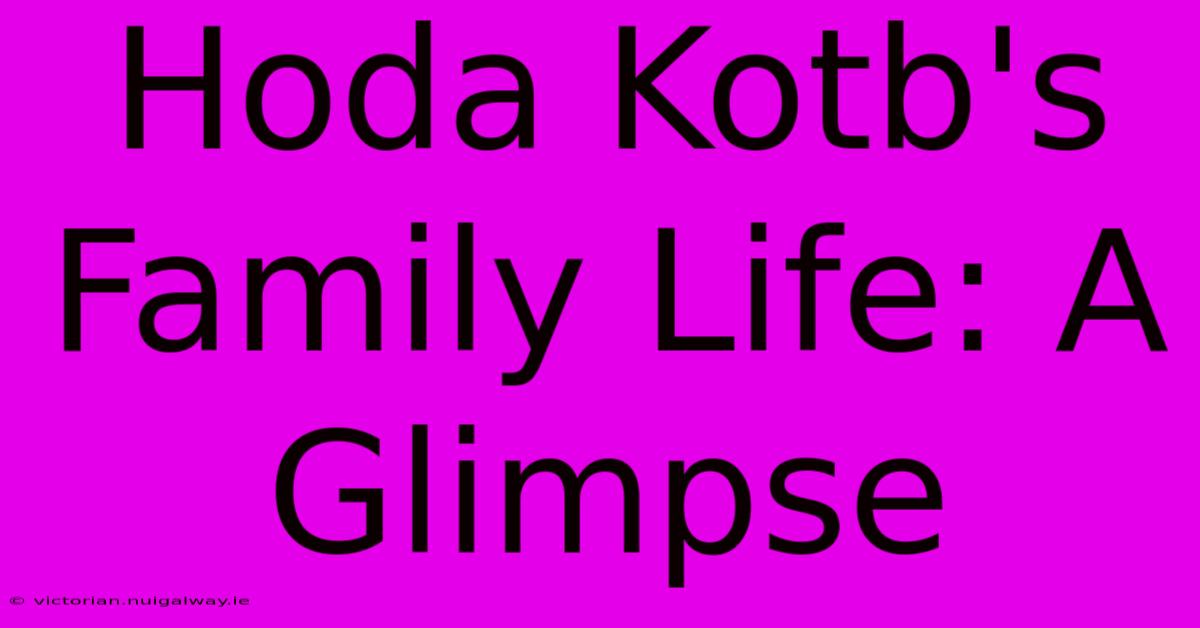 Hoda Kotb's Family Life: A Glimpse