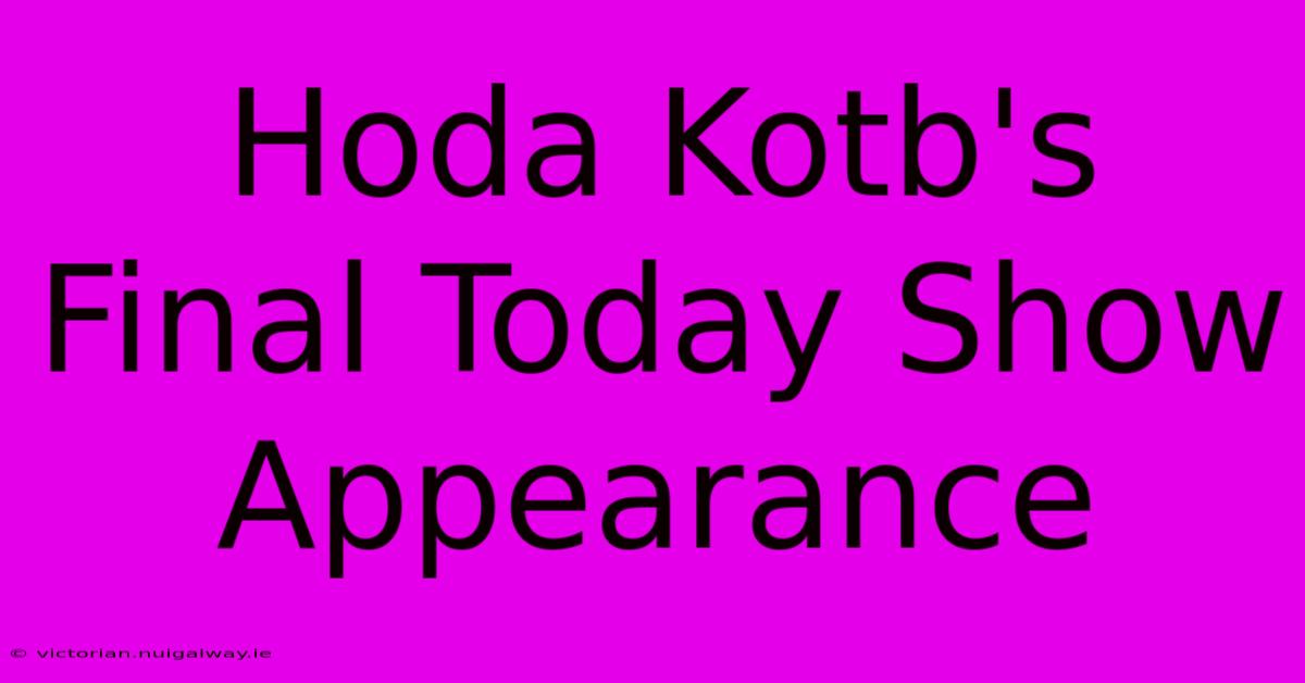 Hoda Kotb's Final Today Show Appearance