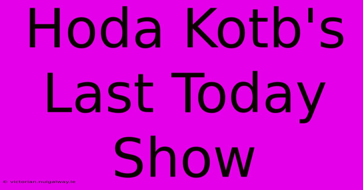 Hoda Kotb's Last Today Show