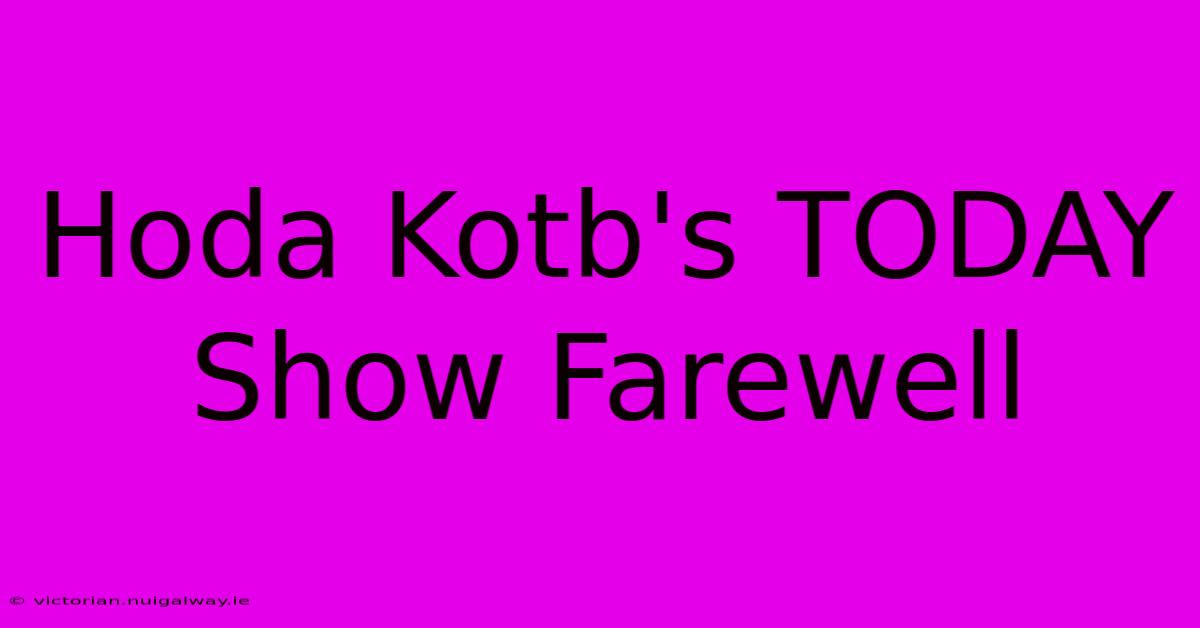 Hoda Kotb's TODAY Show Farewell