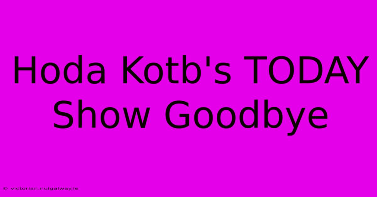 Hoda Kotb's TODAY Show Goodbye