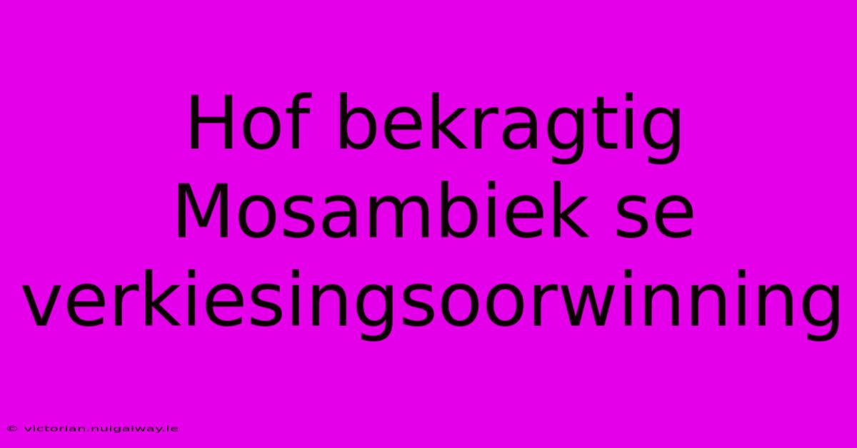 Hof Bekragtig Mosambiek Se Verkiesingsoorwinning