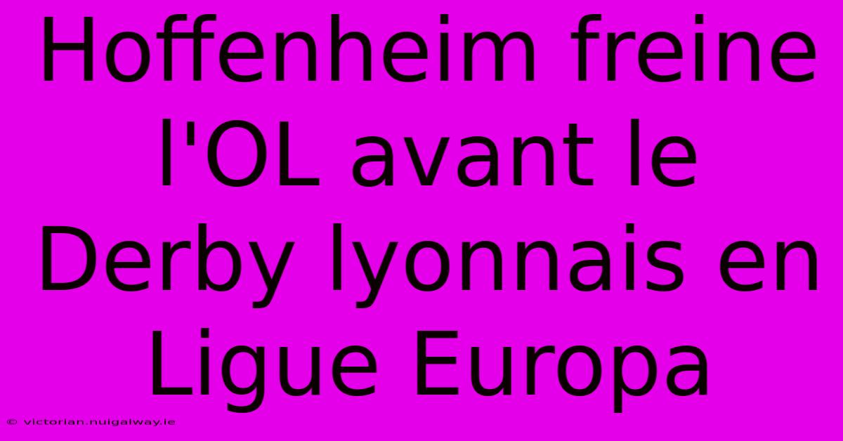 Hoffenheim Freine L'OL Avant Le Derby Lyonnais En Ligue Europa