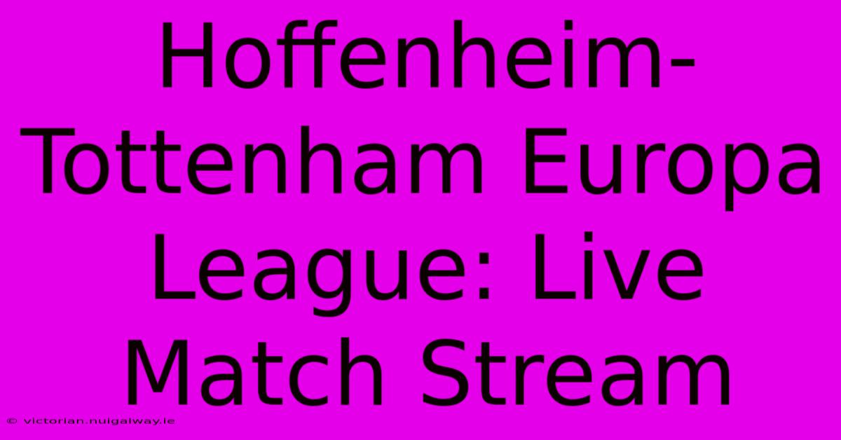 Hoffenheim-Tottenham Europa League: Live Match Stream