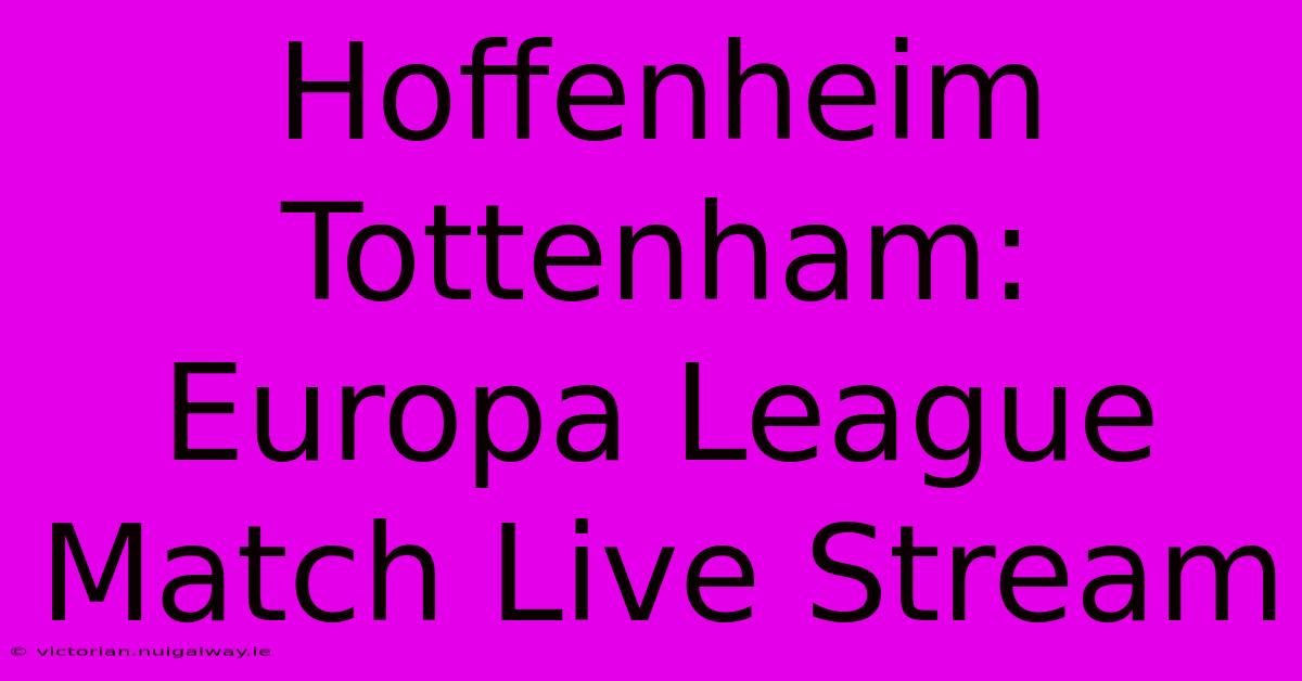 Hoffenheim Tottenham: Europa League Match Live Stream