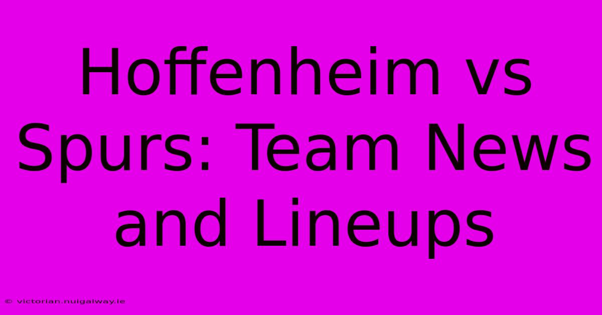 Hoffenheim Vs Spurs: Team News And Lineups