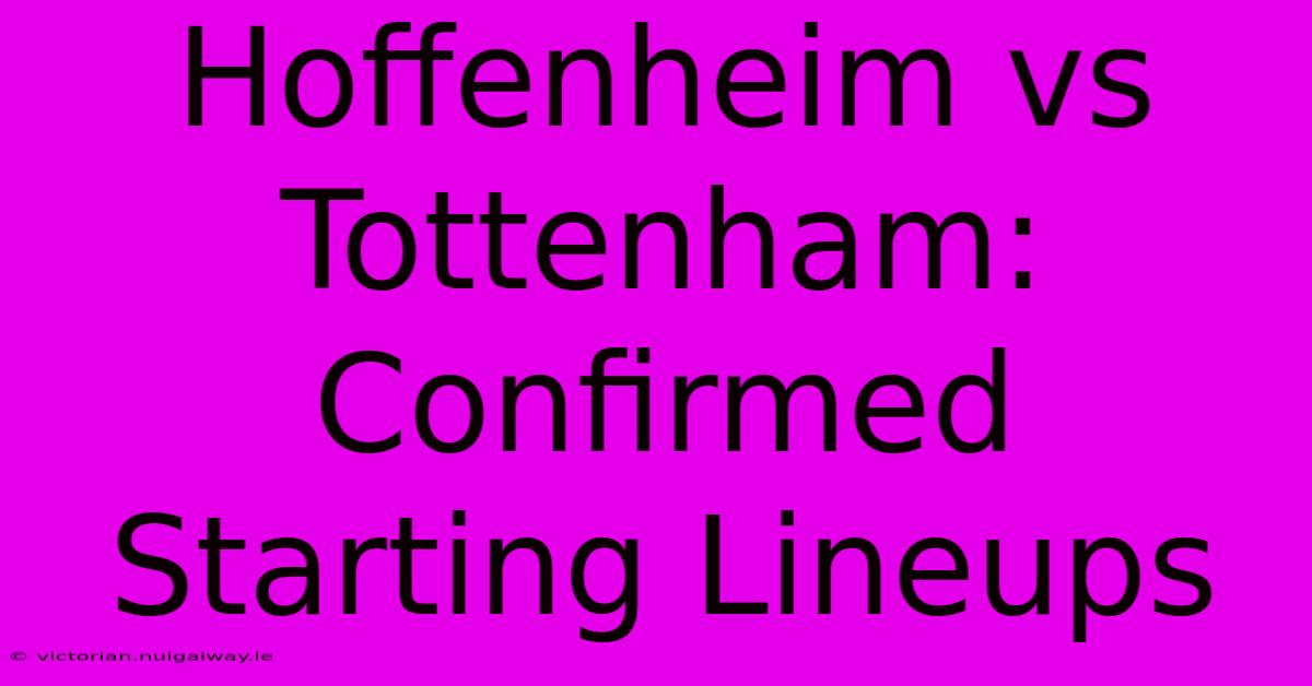 Hoffenheim Vs Tottenham: Confirmed Starting Lineups