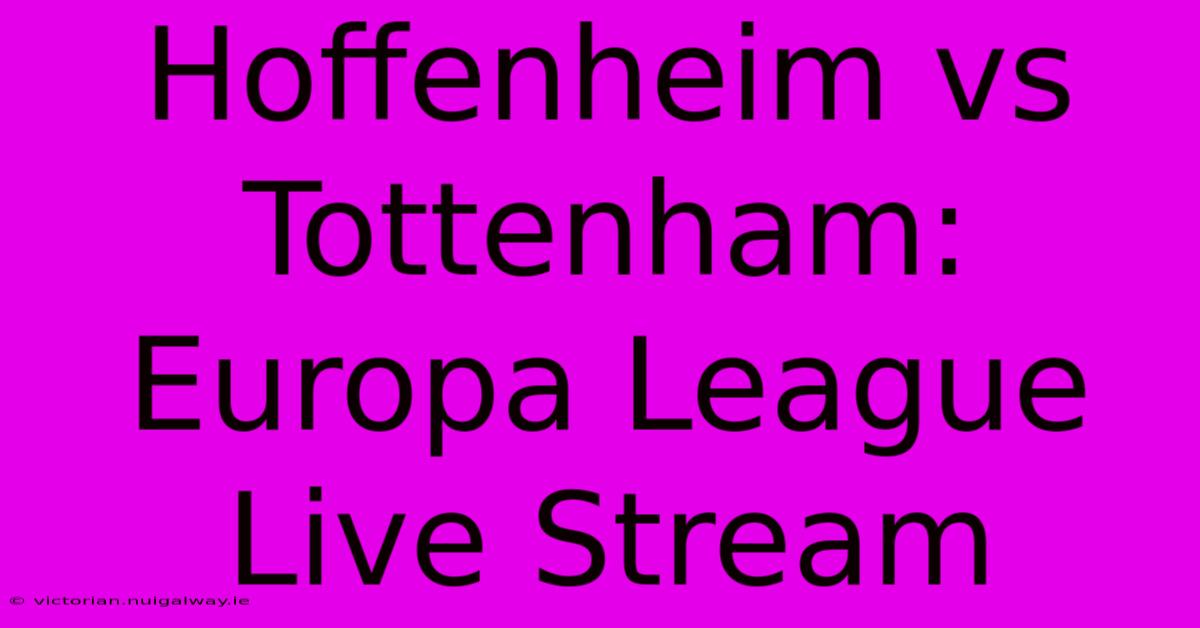 Hoffenheim Vs Tottenham: Europa League Live Stream