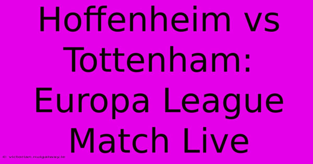 Hoffenheim Vs Tottenham: Europa League Match Live