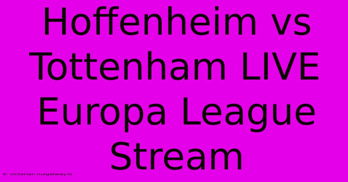 Hoffenheim Vs Tottenham LIVE Europa League Stream