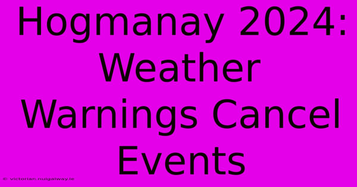 Hogmanay 2024: Weather Warnings Cancel Events