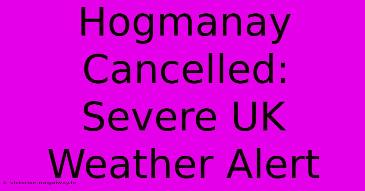 Hogmanay Cancelled:  Severe UK Weather Alert