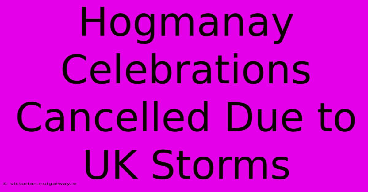 Hogmanay Celebrations Cancelled Due To UK Storms