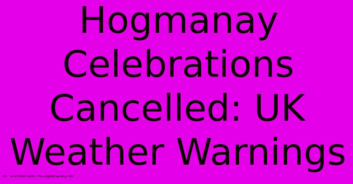 Hogmanay Celebrations Cancelled: UK Weather Warnings