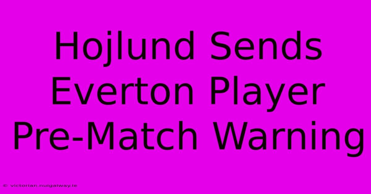 Hojlund Sends Everton Player Pre-Match Warning