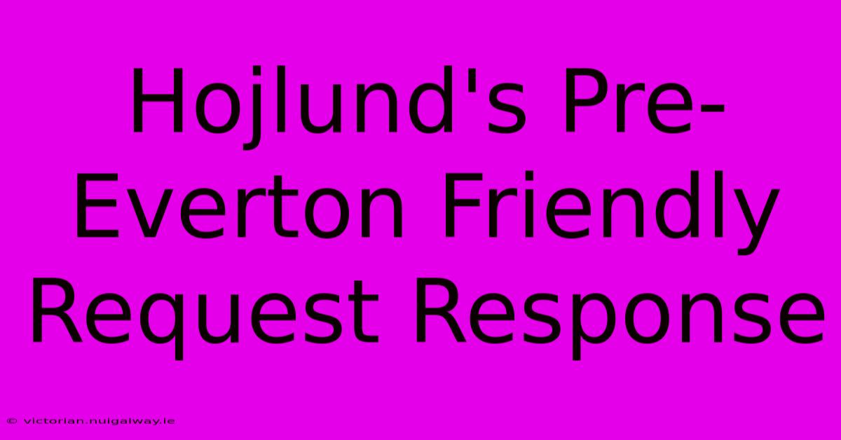 Hojlund's Pre-Everton Friendly Request Response