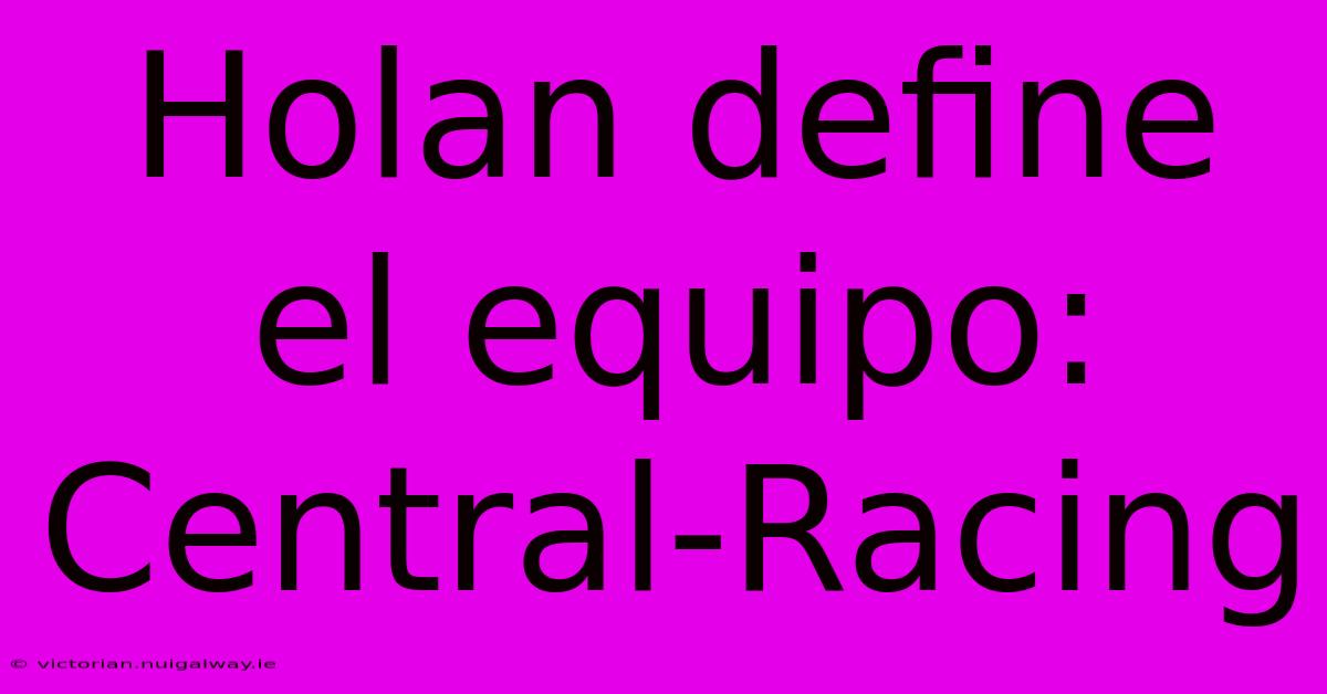 Holan Define El Equipo: Central-Racing