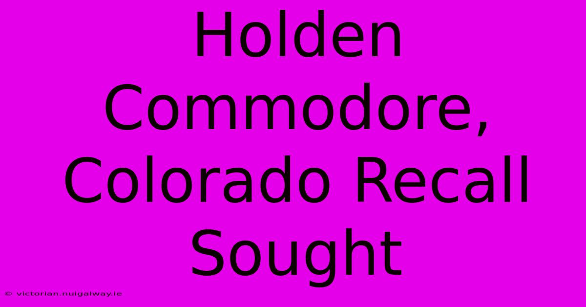 Holden Commodore, Colorado Recall Sought