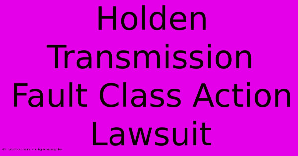 Holden Transmission Fault Class Action Lawsuit