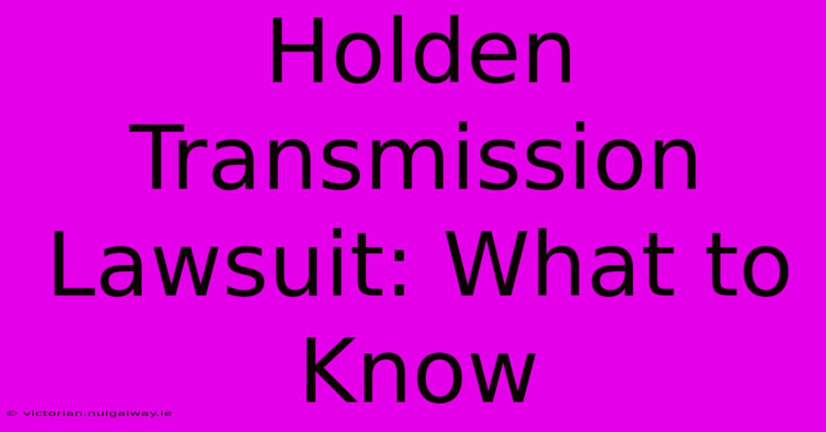 Holden Transmission Lawsuit: What To Know