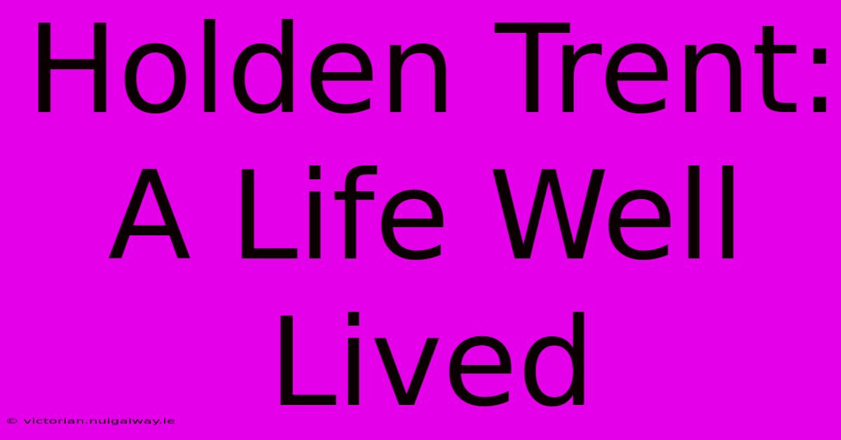 Holden Trent: A Life Well Lived 