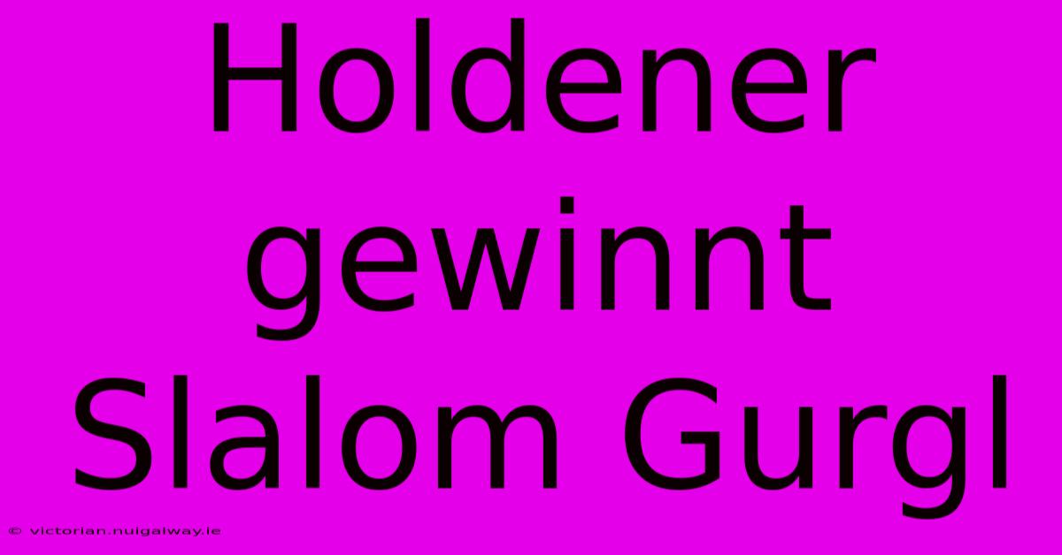 Holdener Gewinnt Slalom Gurgl