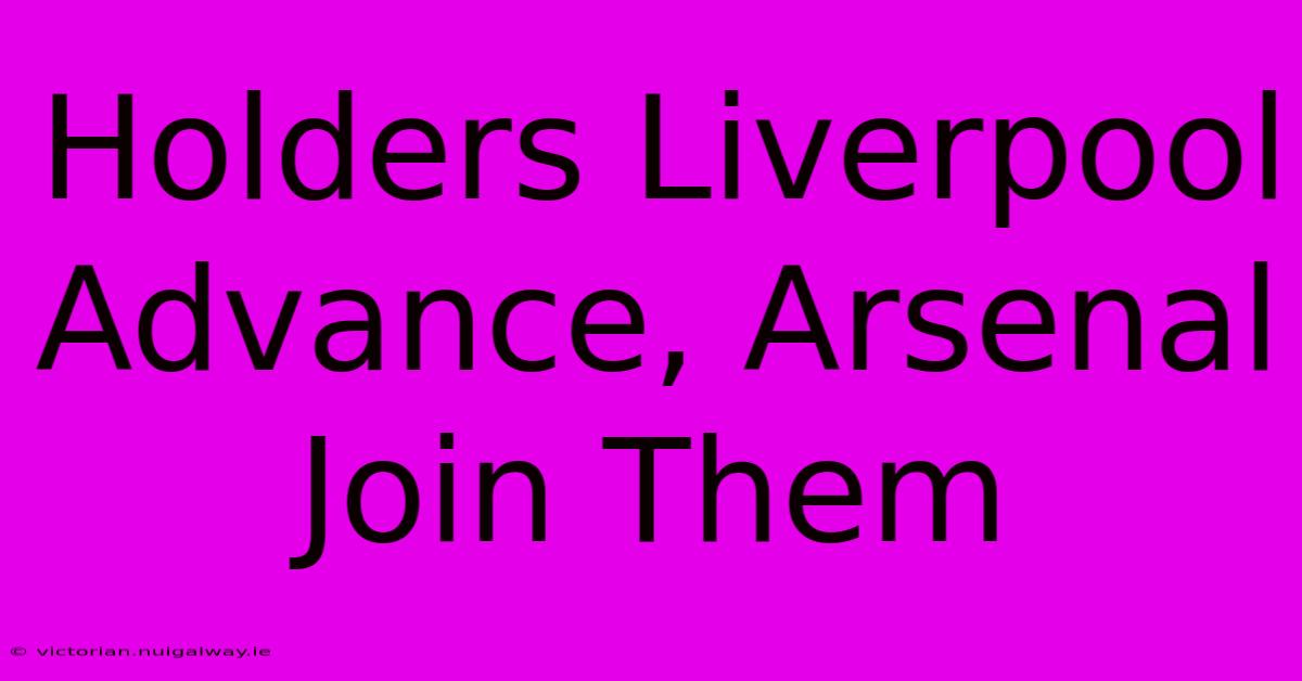 Holders Liverpool Advance, Arsenal Join Them