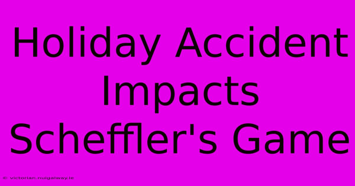 Holiday Accident Impacts Scheffler's Game