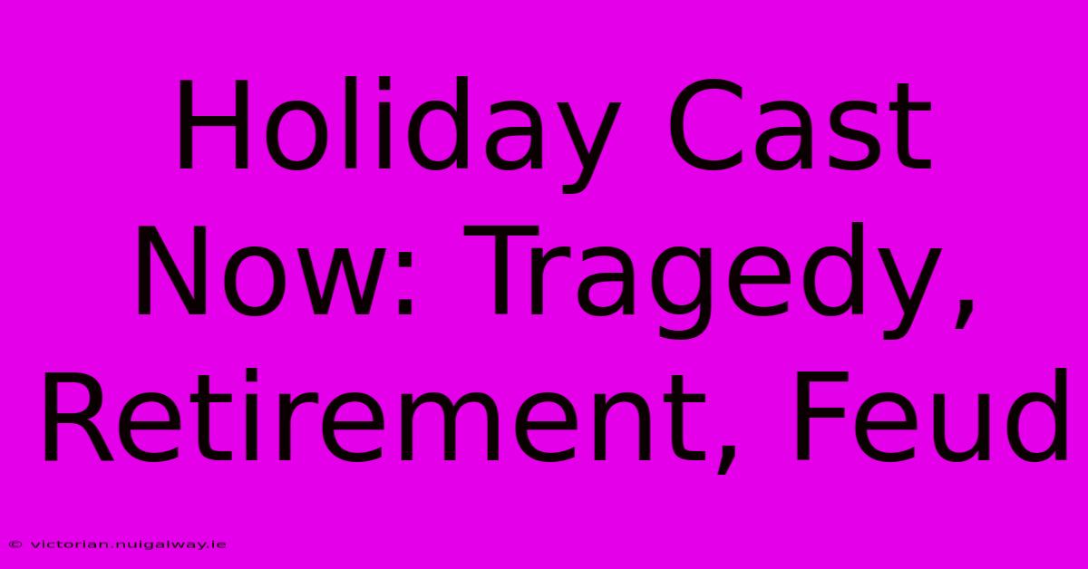 Holiday Cast Now: Tragedy, Retirement, Feud