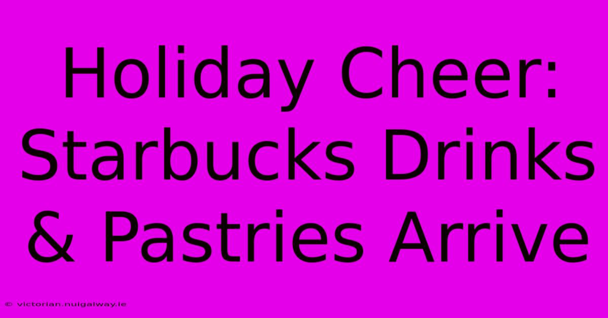 Holiday Cheer: Starbucks Drinks & Pastries Arrive 