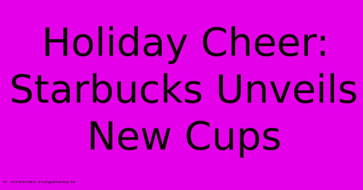 Holiday Cheer: Starbucks Unveils New Cups