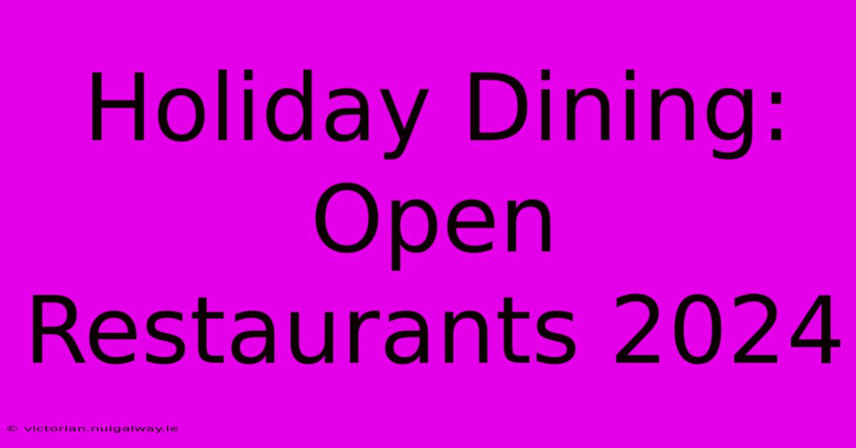 Holiday Dining: Open Restaurants 2024