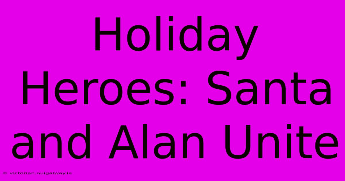 Holiday Heroes: Santa And Alan Unite