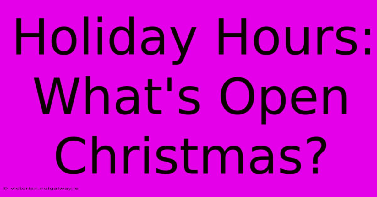 Holiday Hours: What's Open Christmas?