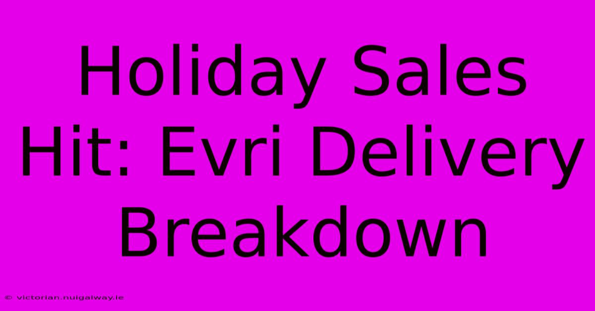 Holiday Sales Hit: Evri Delivery Breakdown