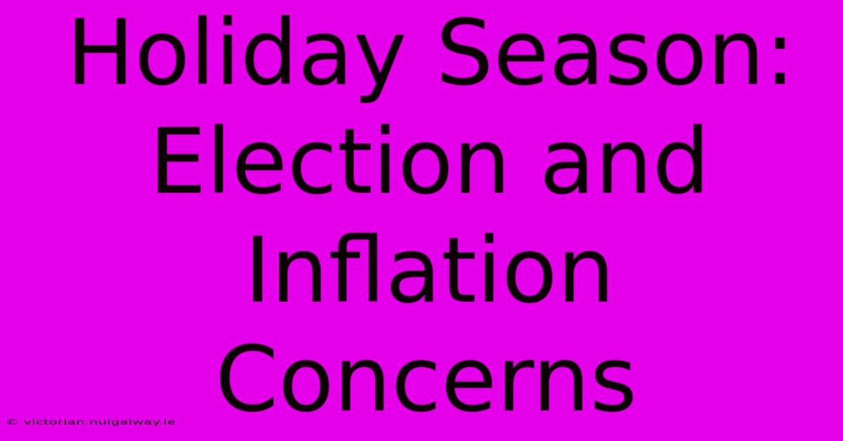 Holiday Season: Election And Inflation Concerns