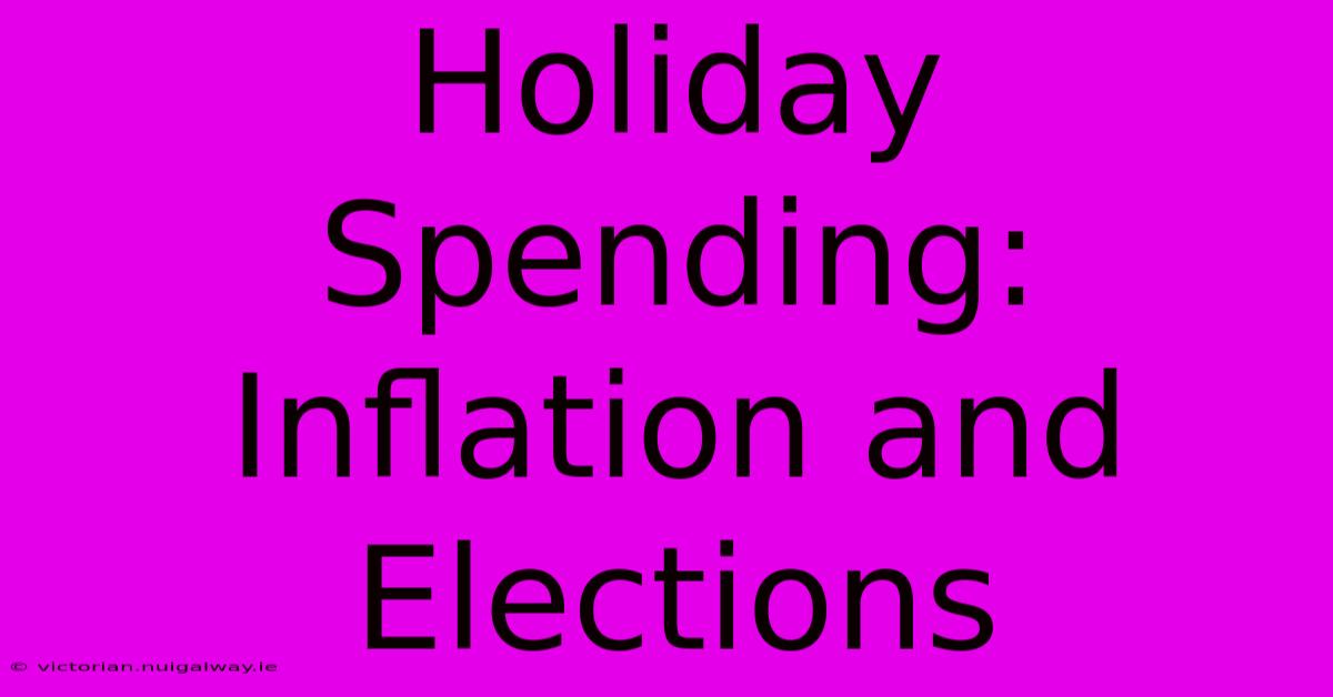 Holiday Spending: Inflation And Elections