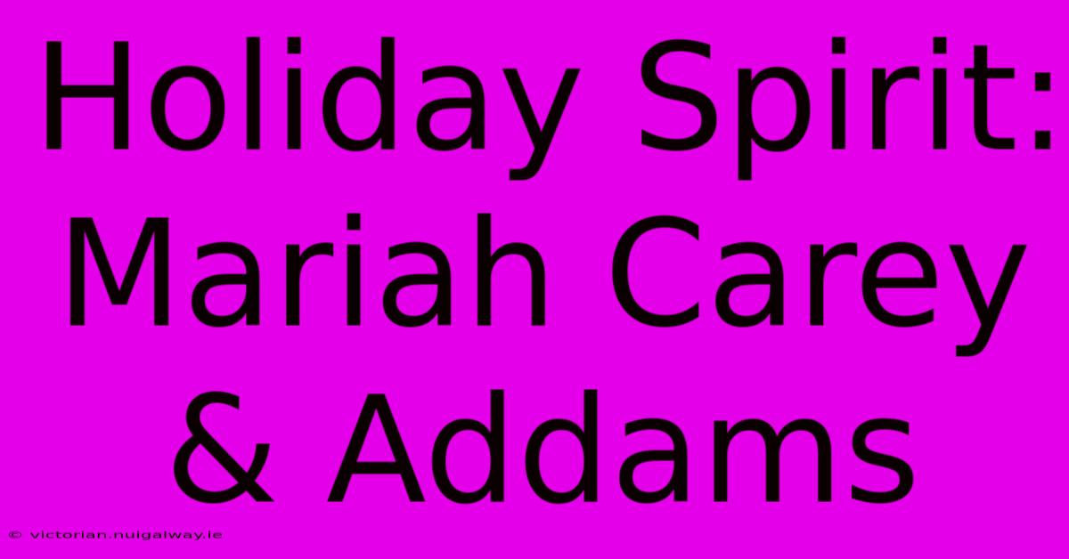 Holiday Spirit: Mariah Carey & Addams