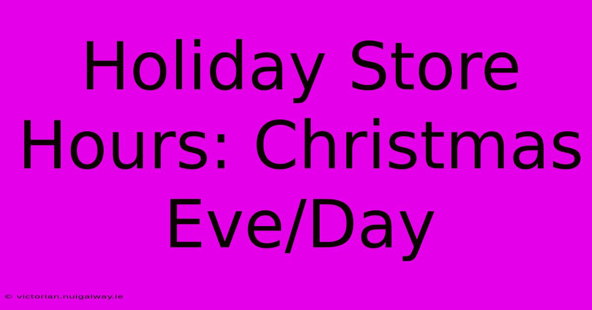 Holiday Store Hours: Christmas Eve/Day