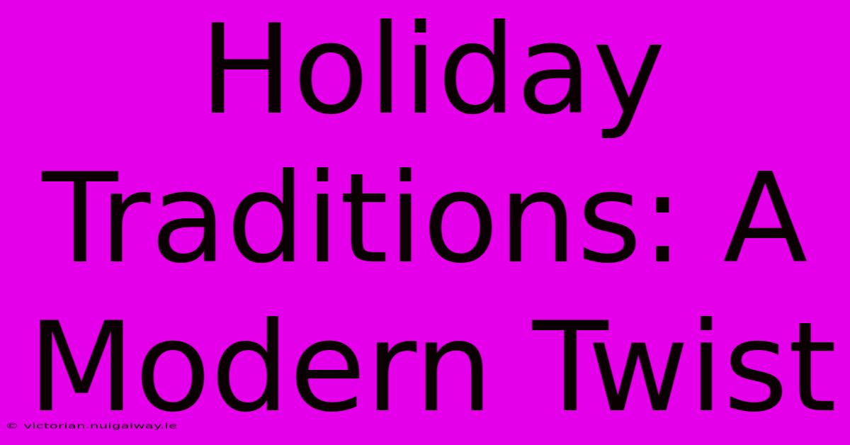 Holiday Traditions: A Modern Twist