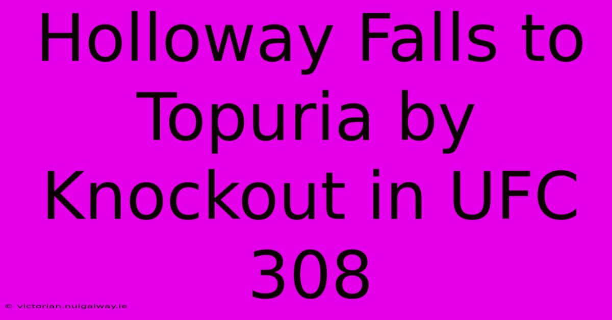 Holloway Falls To Topuria By Knockout In UFC 308 