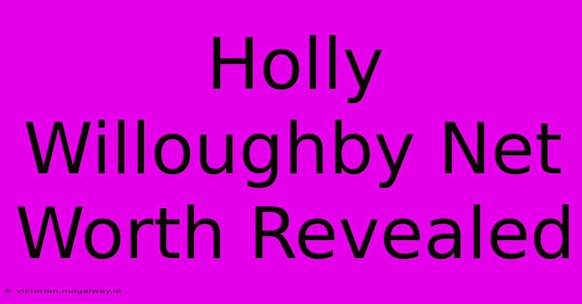 Holly Willoughby Net Worth Revealed