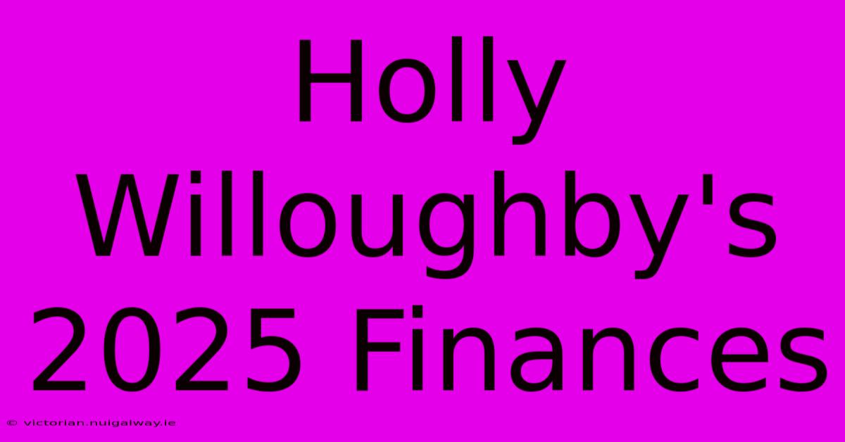 Holly Willoughby's 2025 Finances