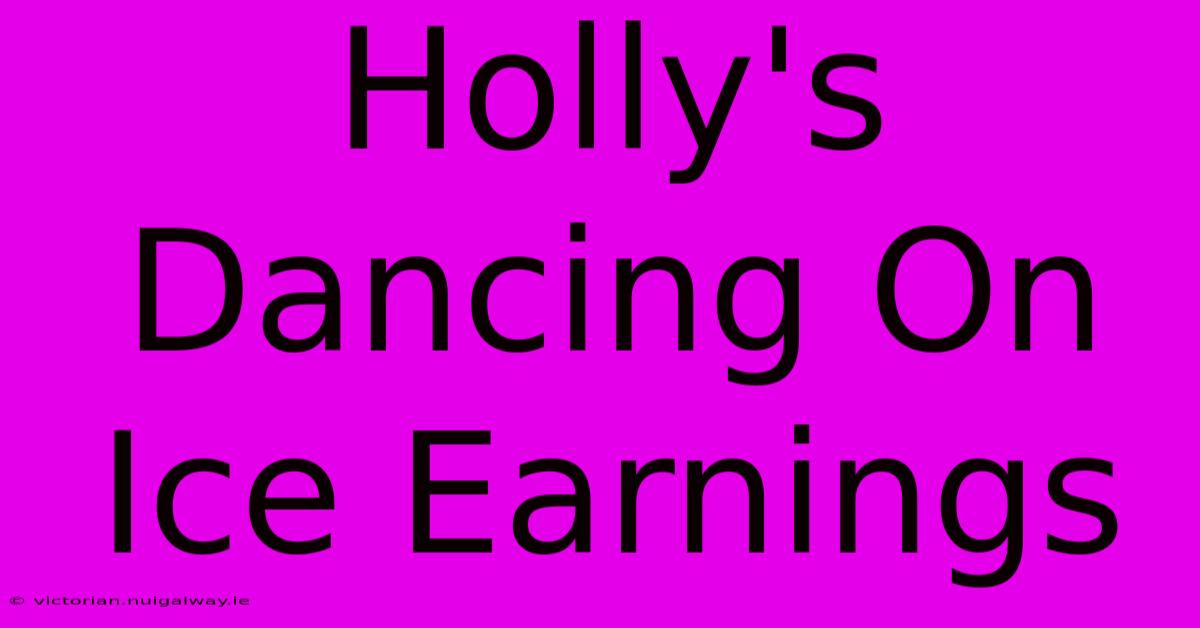 Holly's Dancing On Ice Earnings